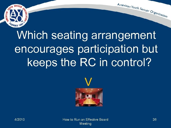 Which seating arrangement encourages participation but keeps the RC in control? V 4/2010 How