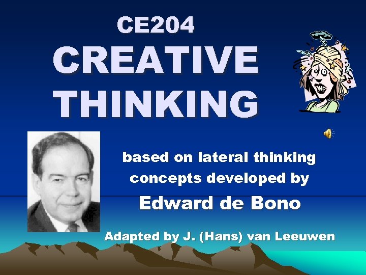 CE 204 CREATIVE THINKING based on lateral thinking concepts developed by Edward de Bono