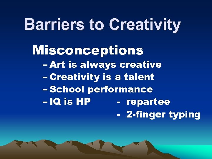 Barriers to Creativity Misconceptions – Art is always creative – Creativity is a talent