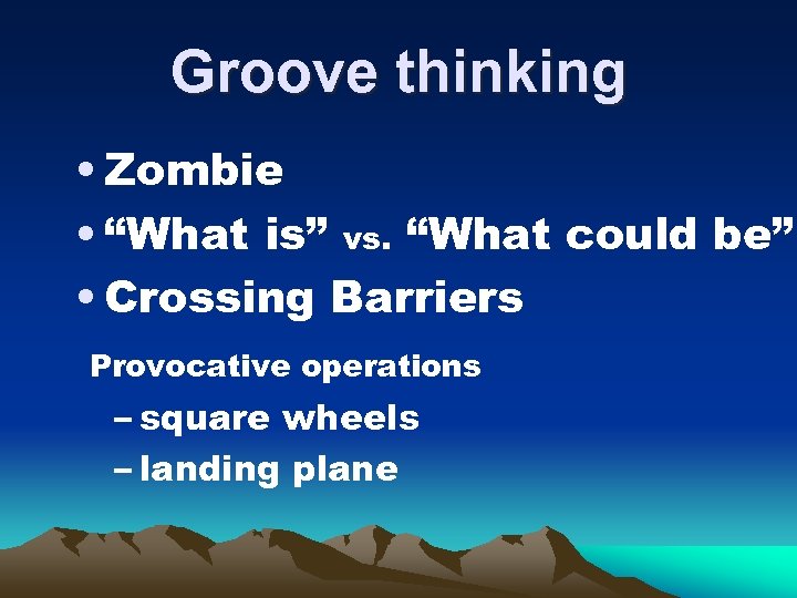 Groove thinking • Zombie • “What is” vs. “What could be” • Crossing Barriers