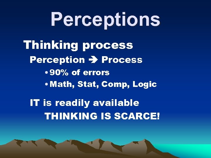 Perceptions Thinking process Perception Process • 90% of errors • Math, Stat, Comp, Logic