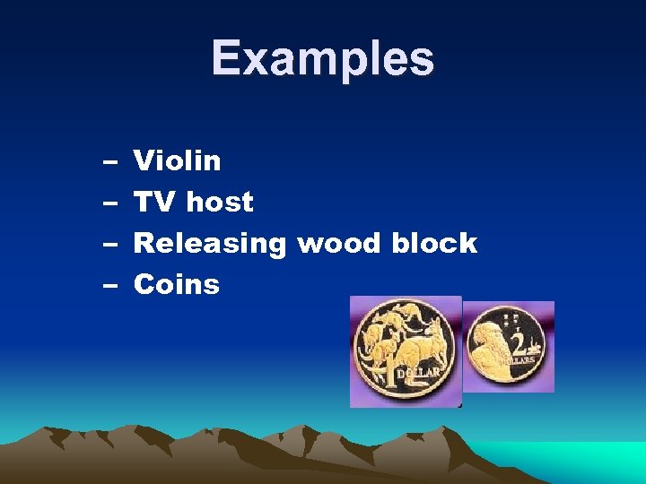 Examples – – Violin TV host Releasing wood block Coins 