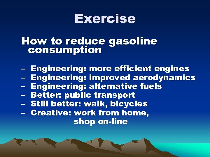 Exercise How to reduce gasoline consumption – – – Engineering: more efficient engines Engineering: