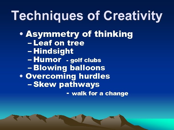 Techniques of Creativity • Asymmetry of thinking – Leaf on tree – Hindsight –