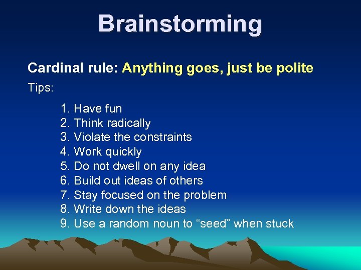 Brainstorming Cardinal rule: Anything goes, just be polite Tips: 1. Have fun 2. Think