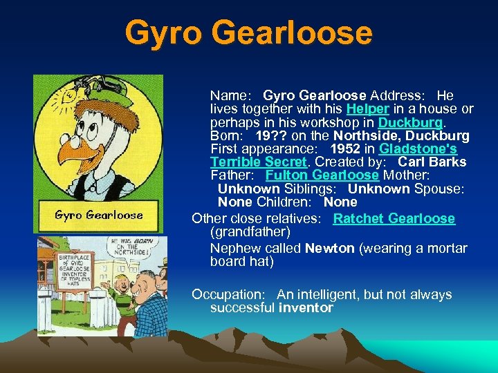 Gyro Gearloose Name: Gyro Gearloose Address: He lives together with his Helper in a