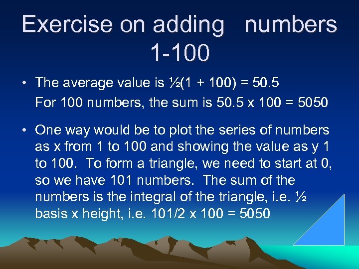 Exercise on adding numbers 1 -100 • The average value is ½(1 + 100)