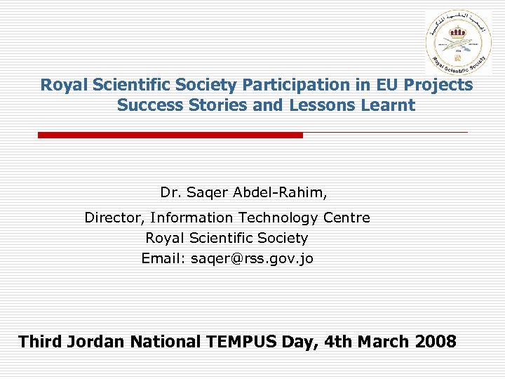 Royal Scientific Society Participation in EU Projects Success Stories and Lessons Learnt Dr. Saqer