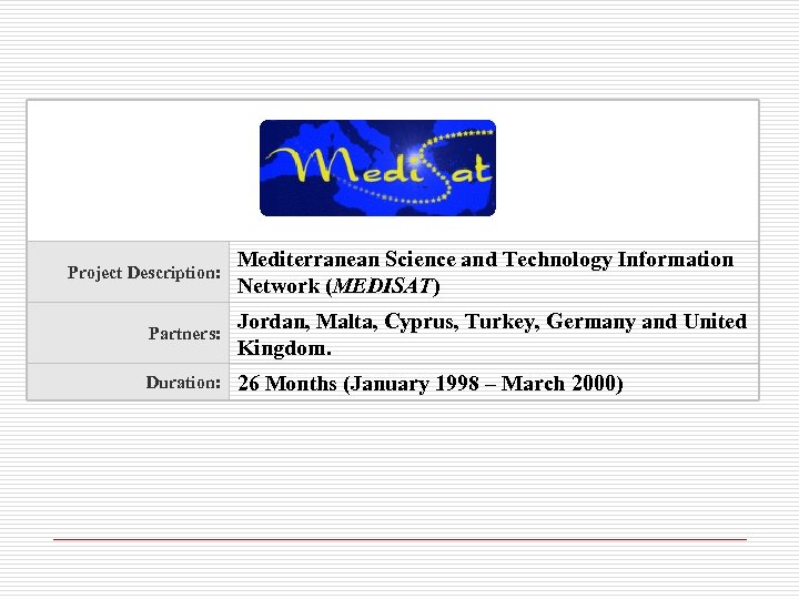 Project Description: Mediterranean Science and Technology Information Network (MEDISAT) Partners: Jordan, Malta, Cyprus, Turkey,
