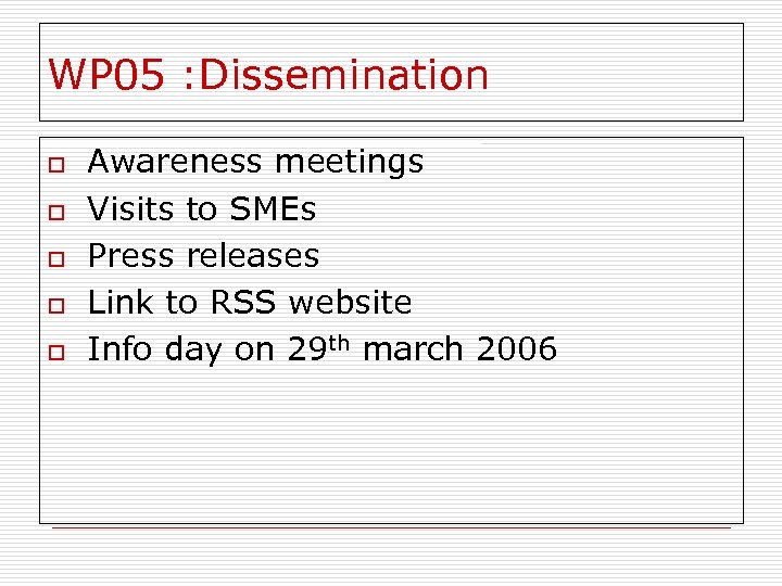 WP 05 : Dissemination o o o Awareness meetings Visits to SMEs Press releases