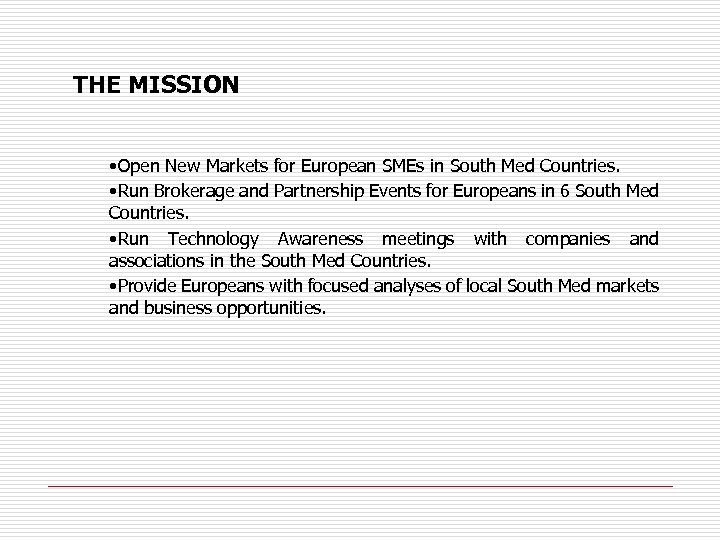 THE MISSION • Open New Markets for European SMEs in South Med Countries. •