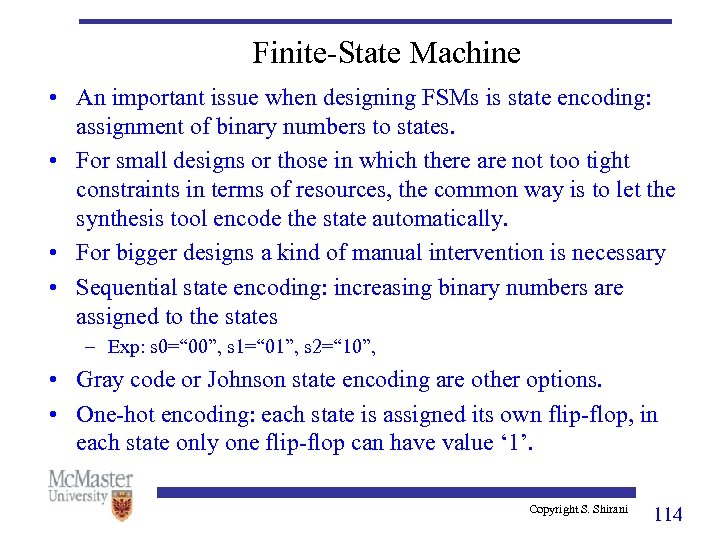 Finite-State Machine • An important issue when designing FSMs is state encoding: assignment of