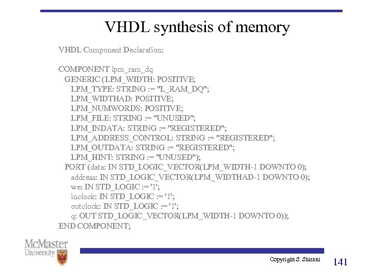 VHDL synthesis of memory VHDL Component Declaration: COMPONENT lpm_ram_dq GENERIC (LPM_WIDTH: POSITIVE; LPM_TYPE: STRING