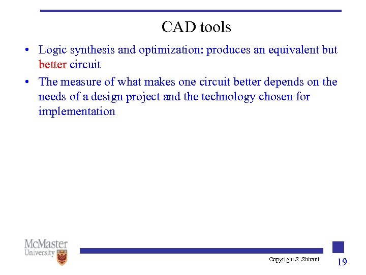 CAD tools • Logic synthesis and optimization: produces an equivalent but better circuit •