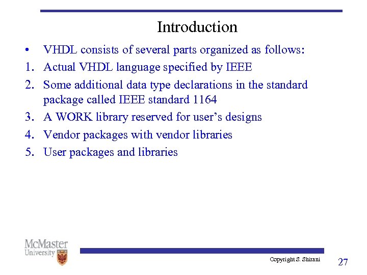 Introduction • VHDL consists of several parts organized as follows: 1. Actual VHDL language