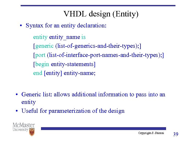 VHDL design (Entity) • Syntax for an entity declaration: entity_name is [generic (list-of-generics-and-their-types); ]