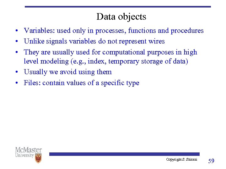 Data objects • Variables: used only in processes, functions and procedures • Unlike signals