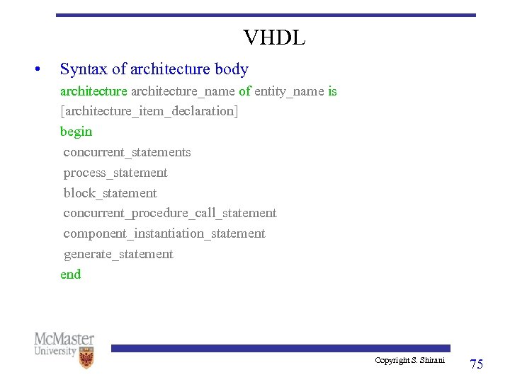 VHDL • Syntax of architecture body architecture_name of entity_name is [architecture_item_declaration] begin concurrent_statements process_statement