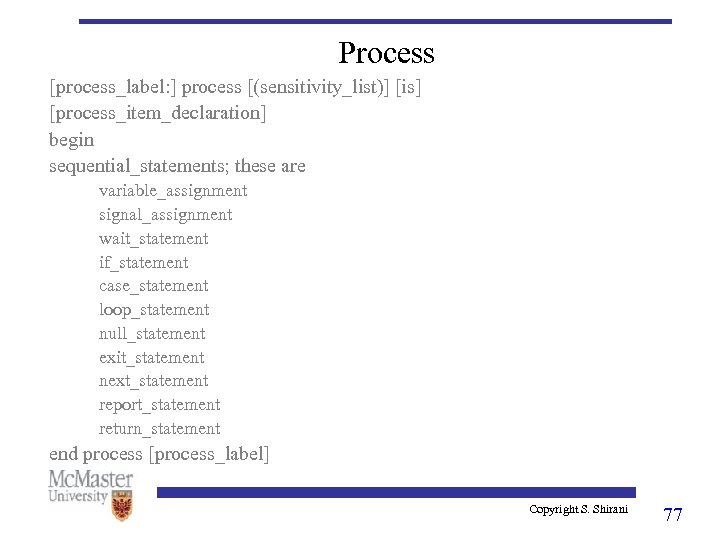 Process [process_label: ] process [(sensitivity_list)] [is] [process_item_declaration] begin sequential_statements; these are variable_assignment signal_assignment wait_statement