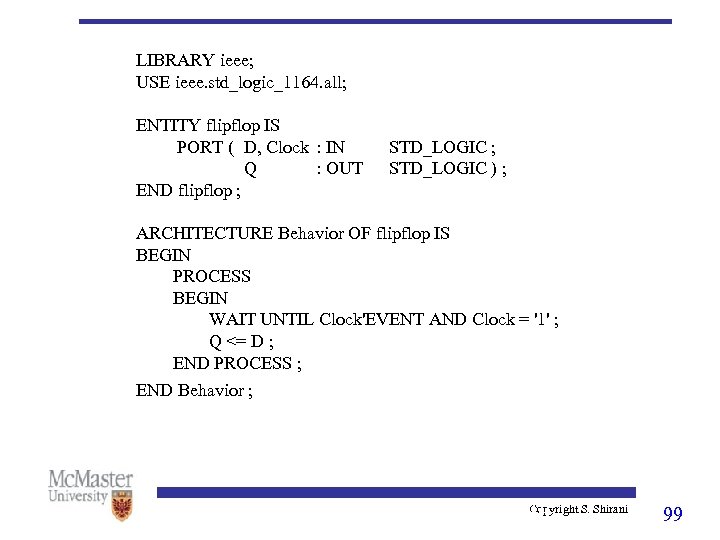 LIBRARY ieee; USE ieee. std_logic_1164. all; ENTITY flipflop IS PORT ( D, Clock :