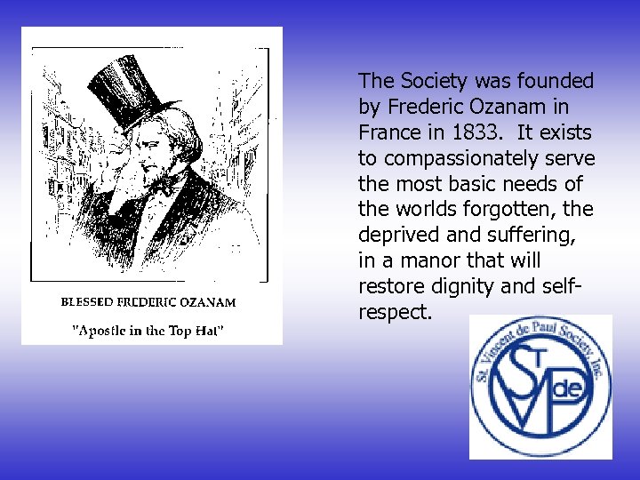The Society was founded by Frederic Ozanam in France in 1833. It exists to