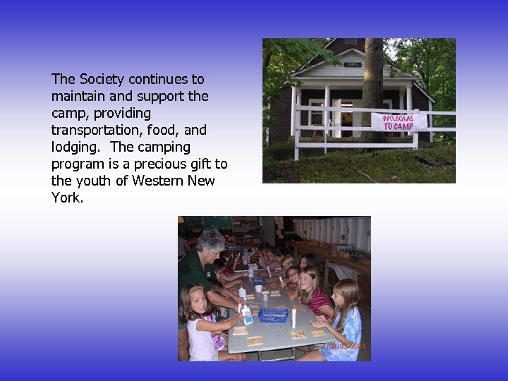 The Society continues to maintain and support the camp, providing transportation, food, and lodging.