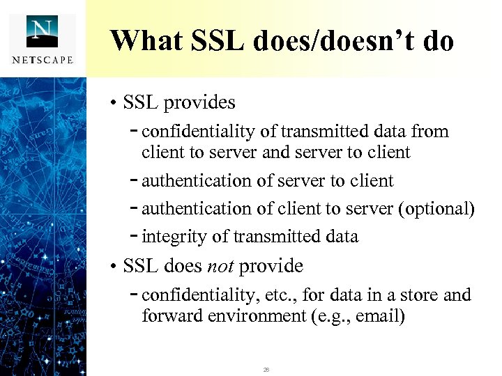 What SSL does/doesn’t do • SSL provides - confidentiality of transmitted data from client