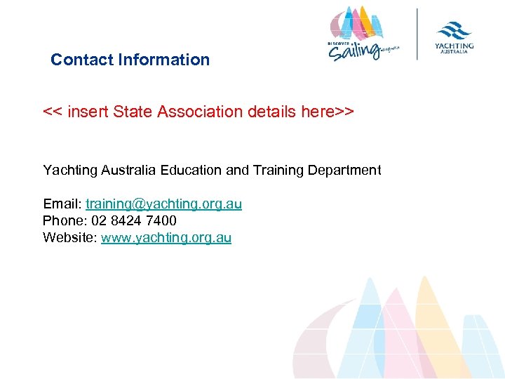 Contact Information << insert State Association details here>> Yachting Australia Education and Training Department