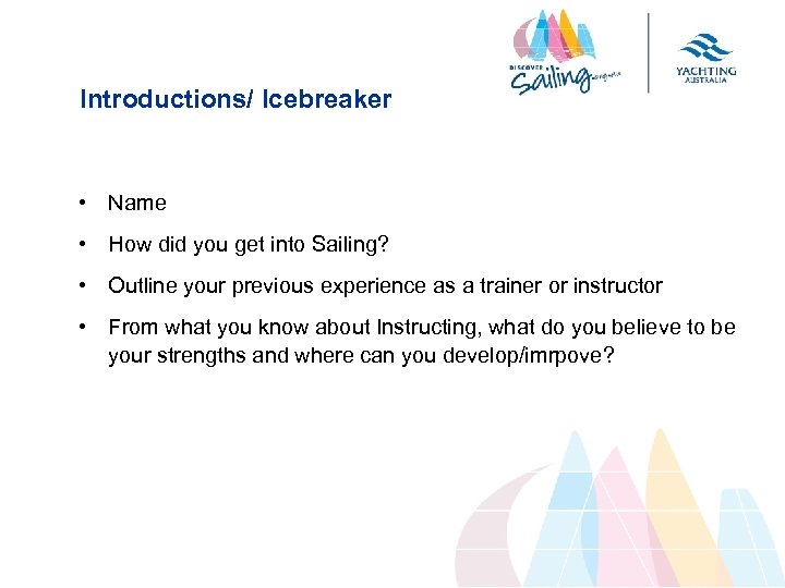Introductions/ Icebreaker • Name • How did you get into Sailing? • Outline your