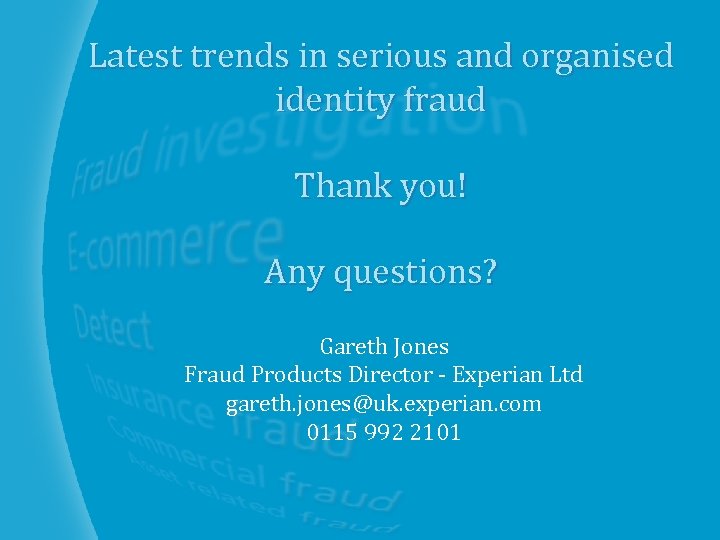 Latest trends in serious and organised identity fraud Thank you! Any questions? Gareth Jones