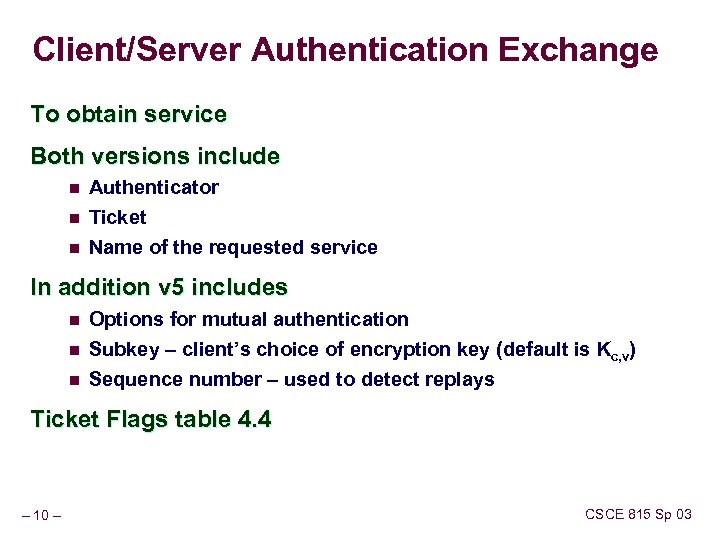 Client/Server Authentication Exchange To obtain service Both versions include n n n Authenticator Ticket