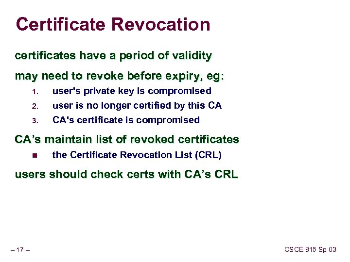 Certificate Revocation certificates have a period of validity may need to revoke before expiry,