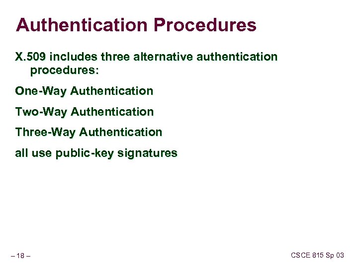 Authentication Procedures X. 509 includes three alternative authentication procedures: One-Way Authentication Two-Way Authentication Three-Way