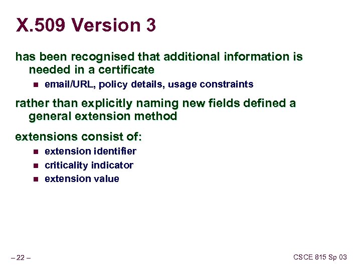 X. 509 Version 3 has been recognised that additional information is needed in a