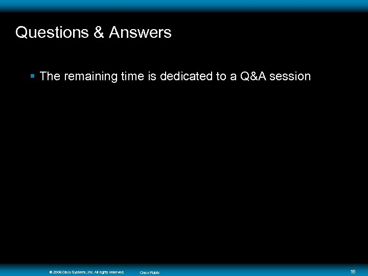 Questions & Answers § The remaining time is dedicated to a Q&A session ©