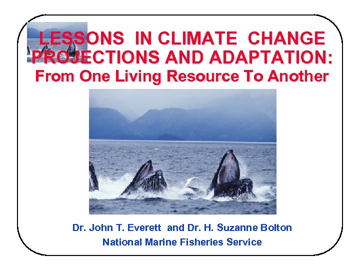 LESSONS IN CLIMATE CHANGE PROJECTIONS AND ADAPTATION: From One Living Resource To Another Dr.