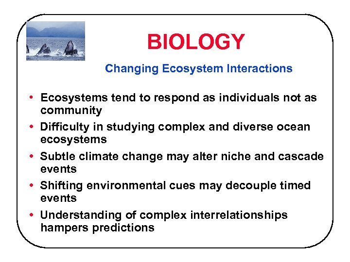 BIOLOGY Changing Ecosystem Interactions • Ecosystems tend to respond as individuals not as community