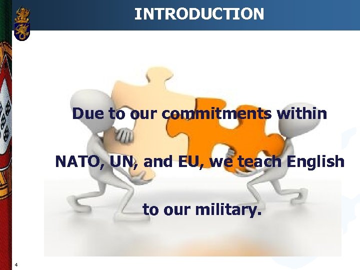 INTRODUCTION Due to our commitments within NATO, UN, and EU, we teach English to