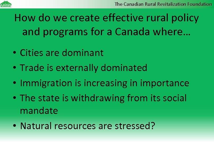 The Canadian Rural Revitalization Foundation How do we create effective rural policy and programs