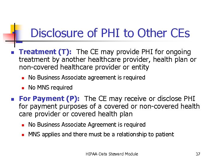 Disclosure of PHI to Other CEs n Treatment (T): The CE may provide PHI