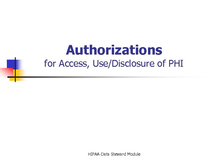 Authorizations for Access, Use/Disclosure of PHI HIPAA-Data Steward Module 
