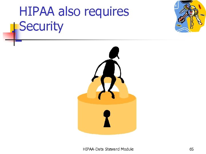 HIPAA also requires Security HIPAA-Data Steward Module 65 