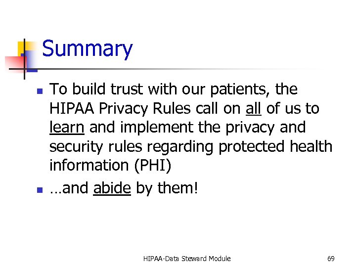Summary n n To build trust with our patients, the HIPAA Privacy Rules call