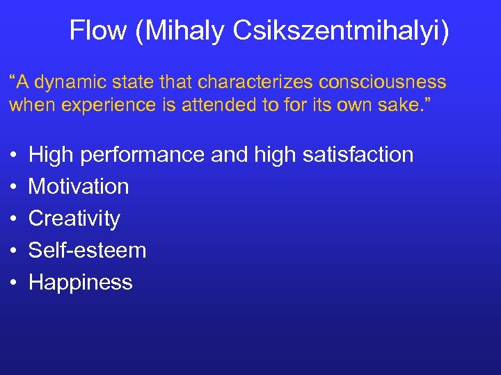 Flow (Mihaly Csikszentmihalyi) “A dynamic state that characterizes consciousness when experience is attended to