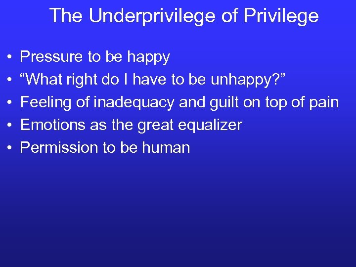 The Underprivilege of Privilege • • • Pressure to be happy “What right do