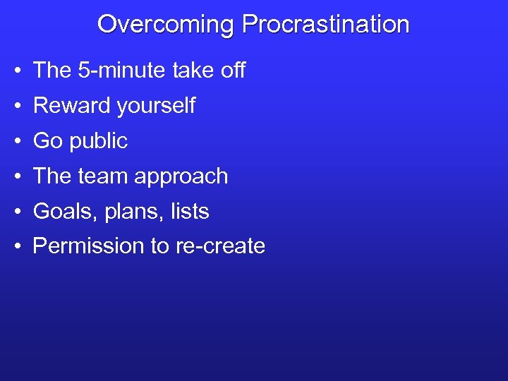 Overcoming Procrastination • The 5 -minute take off • Reward yourself • Go public