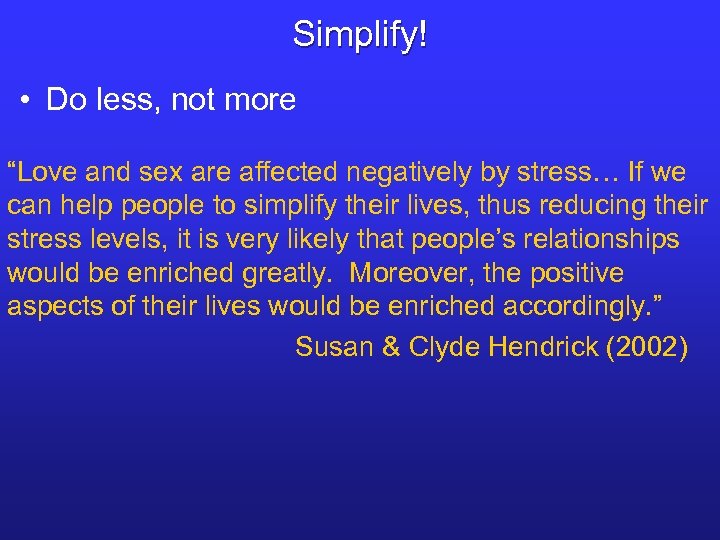 Simplify! • Do less, not more “Love and sex are affected negatively by stress…