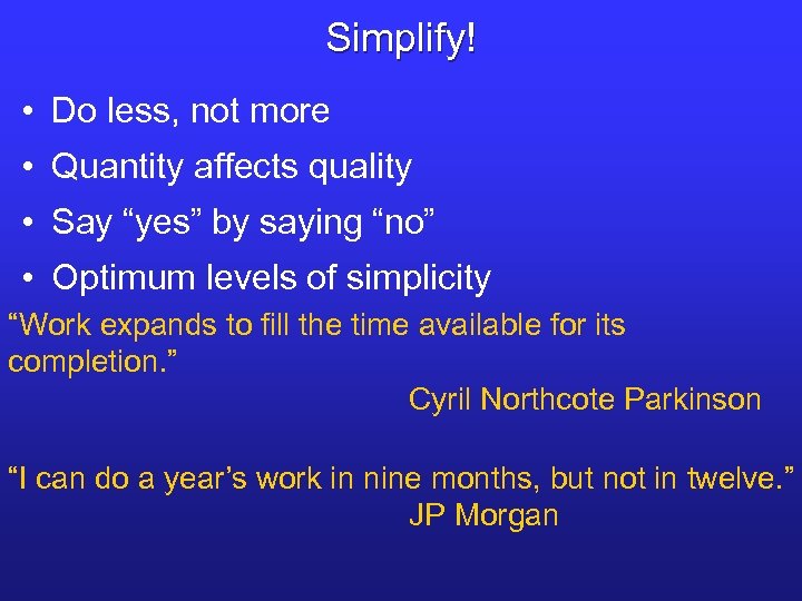 Simplify! • Do less, not more • Quantity affects quality • Say “yes” by