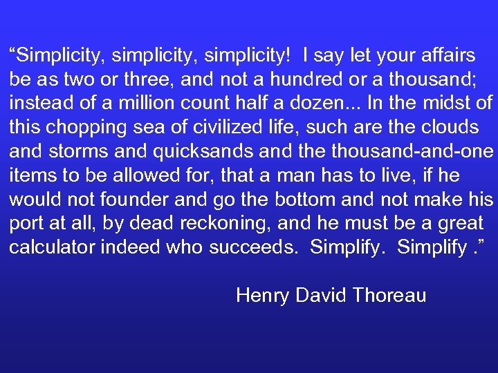 “Simplicity, simplicity! I say let your affairs be as two or three, and not