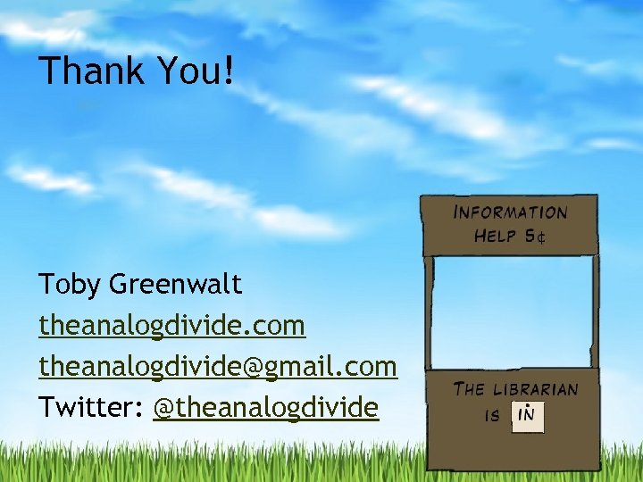 Thank You! Toby Greenwalt theanalogdivide. com theanalogdivide@gmail. com Twitter: @theanalogdivide 